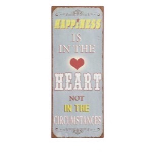 Metal skilt 31x76cm Happiness Is In The Heart - Not In The Circumstances